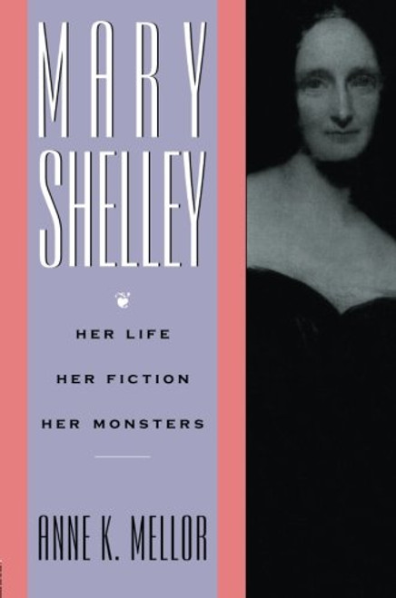 Mary Shelley: Her Life, Her Fiction, Her Monsters