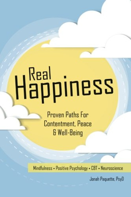 Real Happiness: Proven Paths for Contentment, Peace & Well-Being