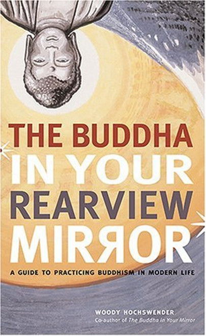 The Buddha in Your Rearview Mirror: A Guide to Practicing Buddhism in Modern Life