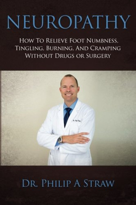 Neuropathy: How To Relieve Foot Numbness, Tingling, Burning, And Cramping Without Drugs Or Surgery