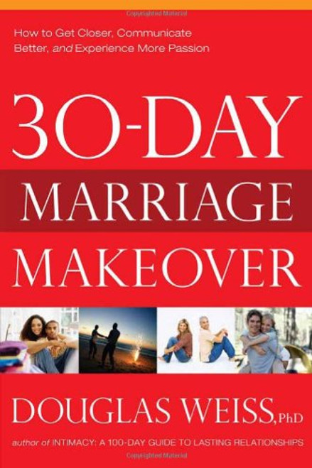 30-Day Marriage Makeover: How to Get Closer, Communicate Better, and Experience more Passion in your Relationship by Next Month