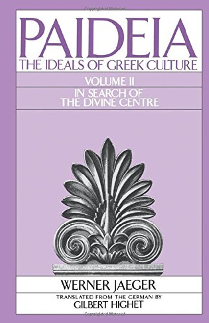 2: Paideia: The Ideals of Greek Culture: Volume II: In Search of the Divine Center