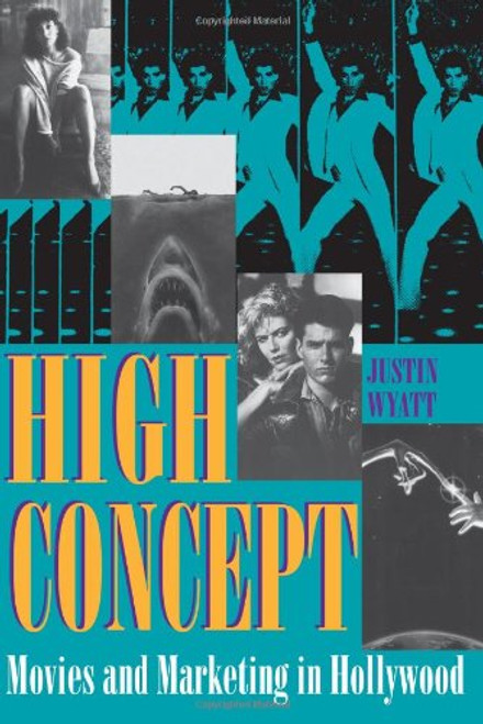 High Concept: Movies and Marketing in Hollywood (Texas Film Studies Series)