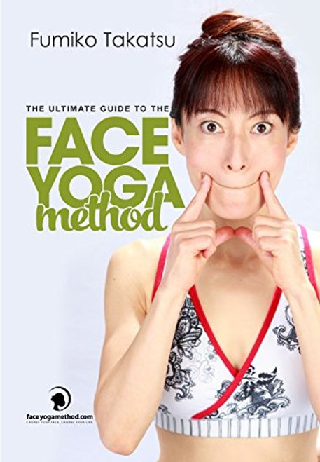 The Ultimate Guide To The Face Yoga Method: Take Five Years Off Your Face