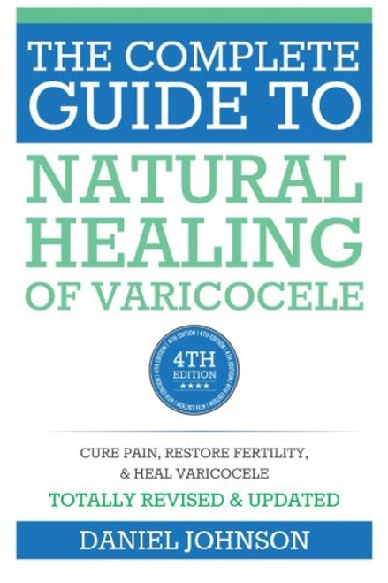 The Complete Guide to Natural Healing of Varicocele: Varicocele natural treatment without surgery