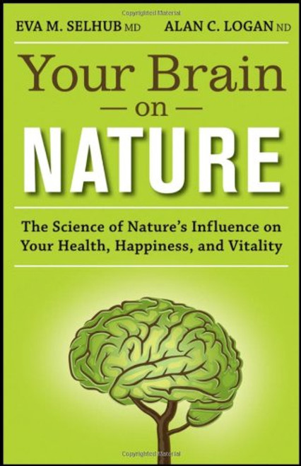 Your Brain On Nature: The Science of Nature's Influence on Your Health, Happiness and Vitality