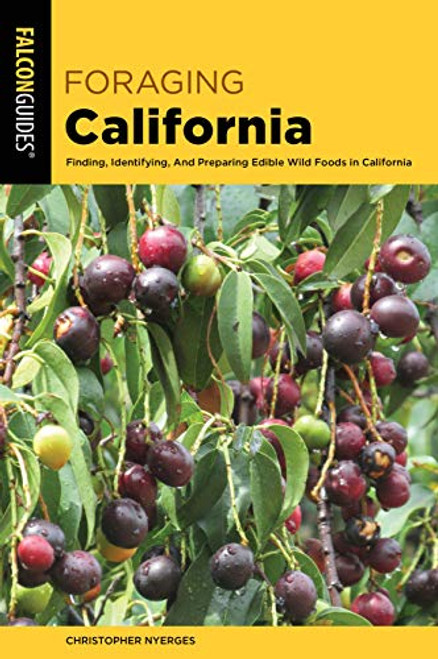 Foraging California: Finding, Identifying, And Preparing Edible Wild Foods In California (Foraging Series)