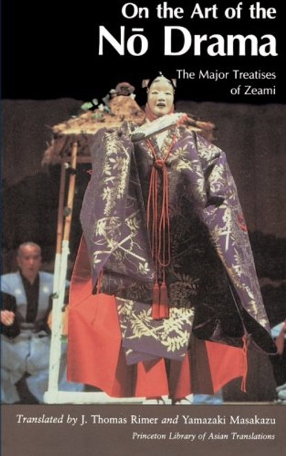 On the Art of the No Drama: The Major Treatises of Zeami (Princeton Library of Asian Translations)