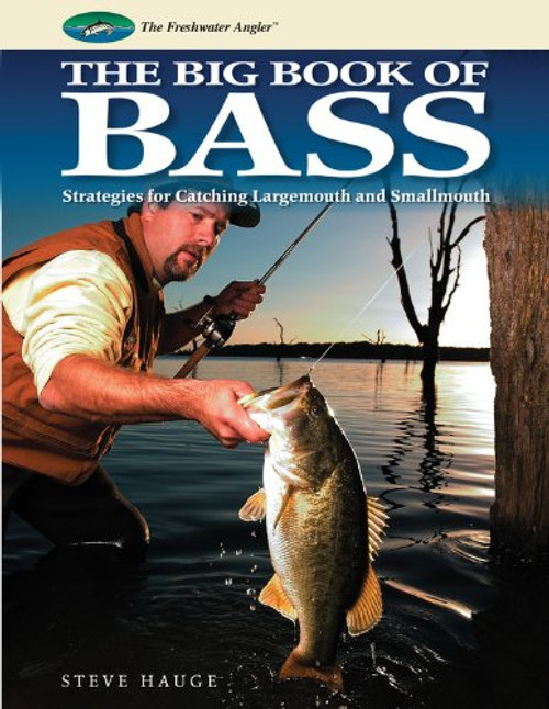 Big Book of Bass: Strategies for Catching Largemouth and Smallmouth (The Freshwater Angler)