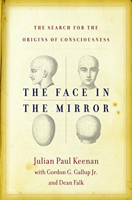 The Face in the Mirror: The Search for the Origins of Consciousness