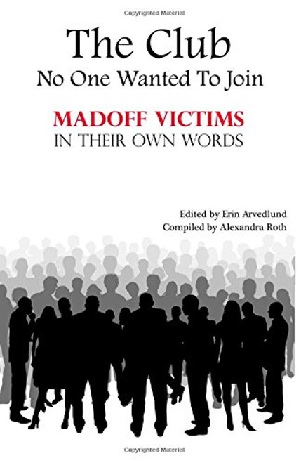 The Club No One Wanted to Join: Madoff Victims in Their Own Words