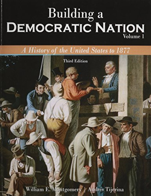 Building a Democratic Nation: A History of the United States to 1877, Volume 1