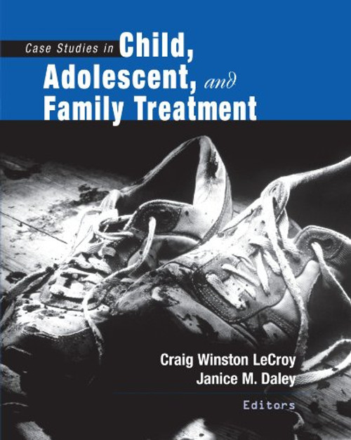 Case Studies in Child, Adolescent, and Family Treatment (SW 360K Child Abuse and Neglect)