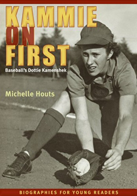 Kammie on First: Baseballs Dottie Kamenshek (Biographies for Young Readers)