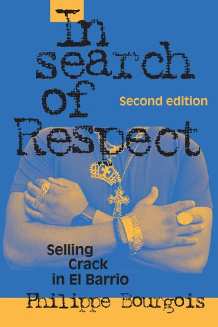 In Search of Respect: Selling Crack in El Barrio (Structural Analysis in the Social Sciences)