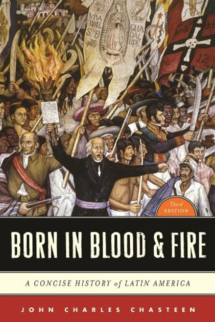 Born in Blood & Fire: A Concise History of Latin America (Third Edition)