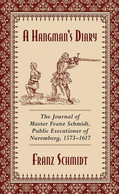 A Hangman's Diary: The Journal of Master Franz Schmidt, Public Executioner of Nuremberg, 15731617