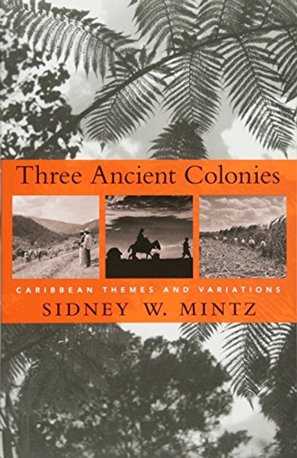 Three Ancient Colonies: Caribbean Themes and Variations (The W. E. B. Du Bois Lectures)