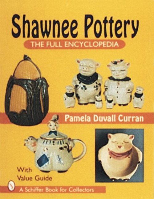 Shawnee Pottery: The Full Encyclopedia With Value Guide (A Schiffer Book for Collectors)