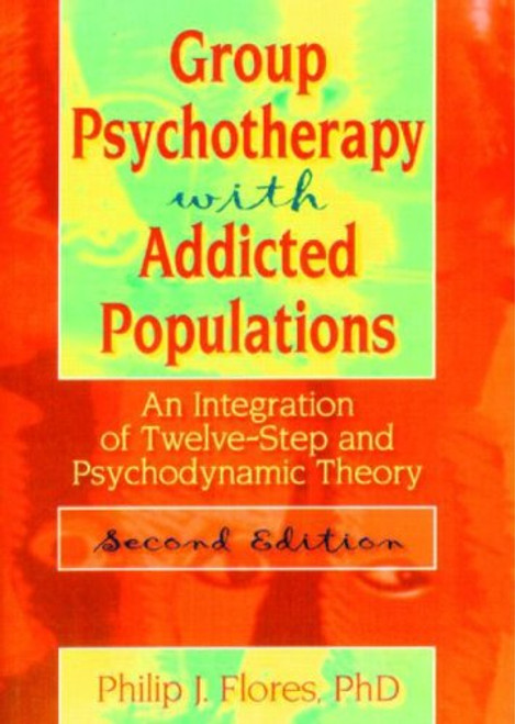 Group Psychotherapy with Addicted Populations: An Integration of Twelve-Step and Psychodynamic Theory, Second Edition (Haworth Addictions Treatment)