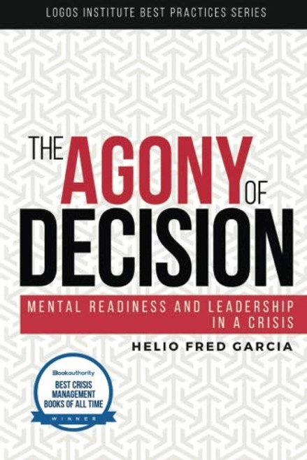 The Agony of Decision: Mental Readiness  and Leadership in a Crisis (Logos Institute Best Practices Series) (Volume 1)