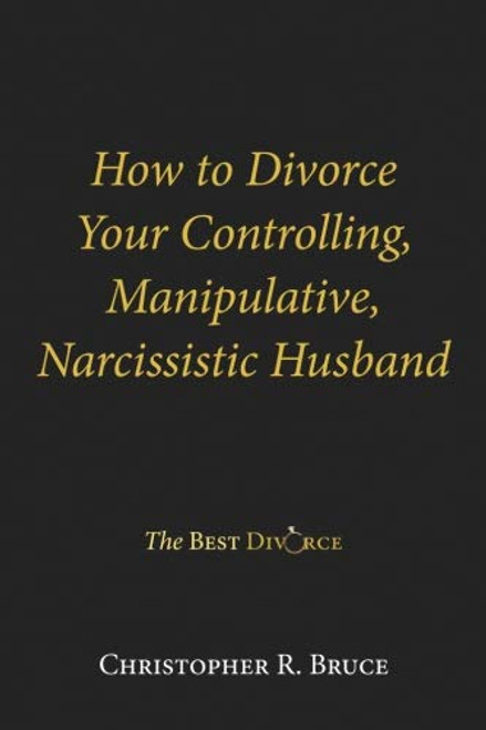 How to Divorce Your Controlling, Manipulative, Narcissist Husband