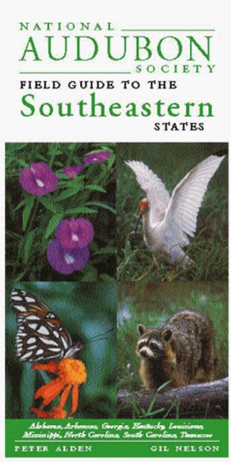 National Audubon Society Regional Guide to the Southeastern States: Alabama, Arkansas, Georgia, Kentucky, Louisiana, Mississippi, North Carolina, ... (National Audubon Society Field Guide)