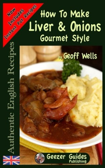 How To Make Gourmet Style Liver & Onions (Authentic English Recipes) (Volume 4)