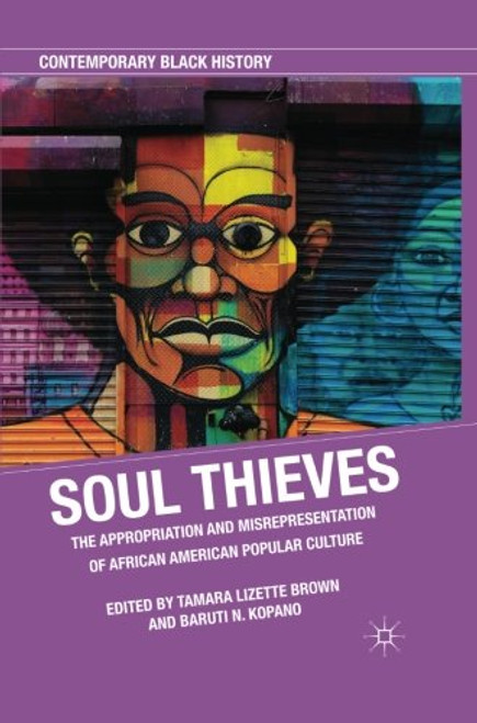 Soul Thieves: The Appropriation and Misrepresentation of African American Popular Culture (Contemporary Black History)