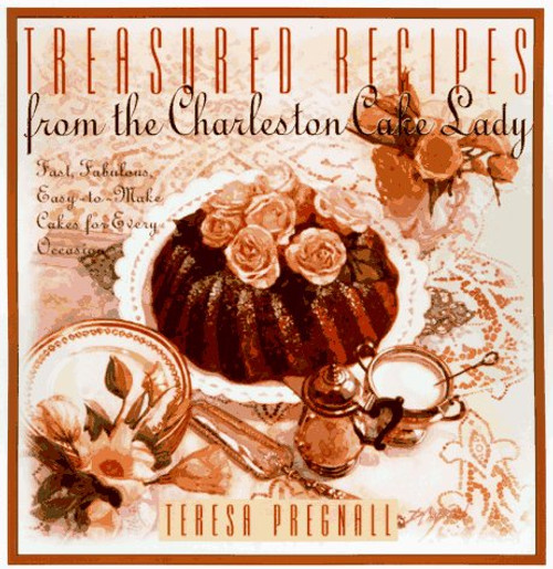 Treasured Recipes from the Charleston Cake Lady: Fast, Fabulous, Easy-To-make Cakes For Every Occas