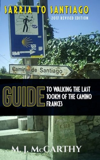 Sarria to Santiago: A Guide to Walking the last 100km of the Camino Frances (2017 Edition) (MM3 Guides) (Volume 1)