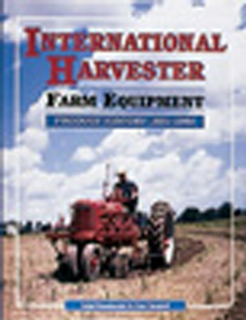 International Harvester Farm Equipment Product History 1831-1985