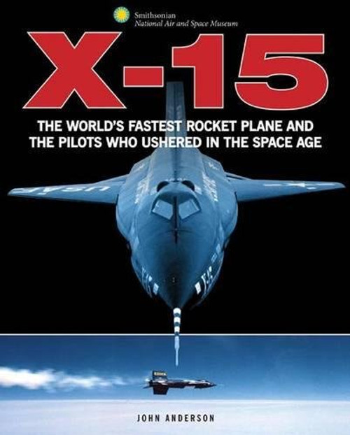 X-15: The World's Fastest Rocket Plane and the Pilots Who Ushered in the Space Age (Smithsonian Series)