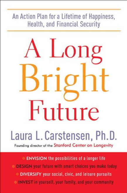 A Long Bright Future: An Action Plan for a Lifetime of Happiness, Health, and Financial Security