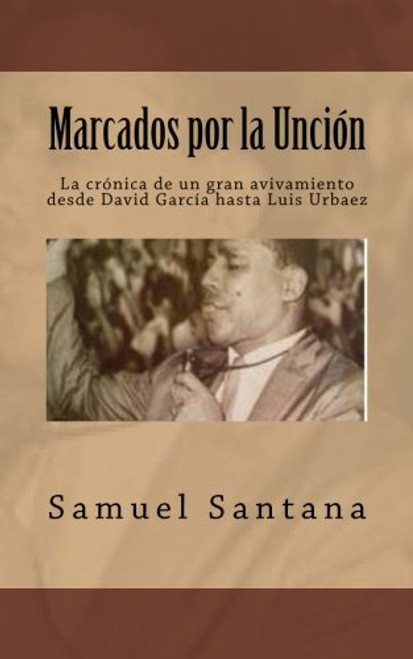 Marcados por la Uncin: La crnica de un gran avivamiento desde David Garca hasta Luis Urbaez (Spanish Edition)