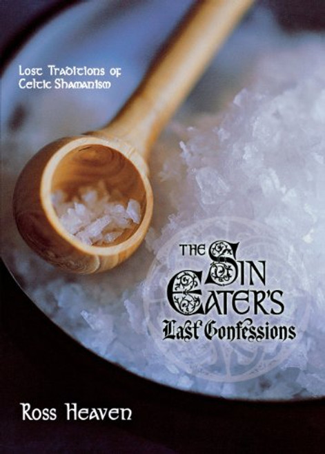 The Sin Eater's Last Confessions: Lost Traditions of Celtic Shamanism