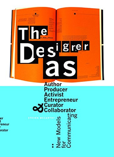 The Designer as...: Author, Producer, Activist, Entrepeneur, Curator, and Collaborator: New Models for Communicating