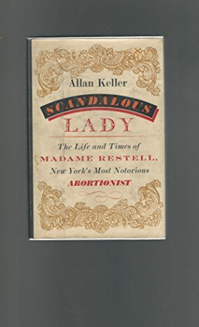 Scandalous Lady: The Life and Times of Madame Restell : New York's Most Notorious Abortionist