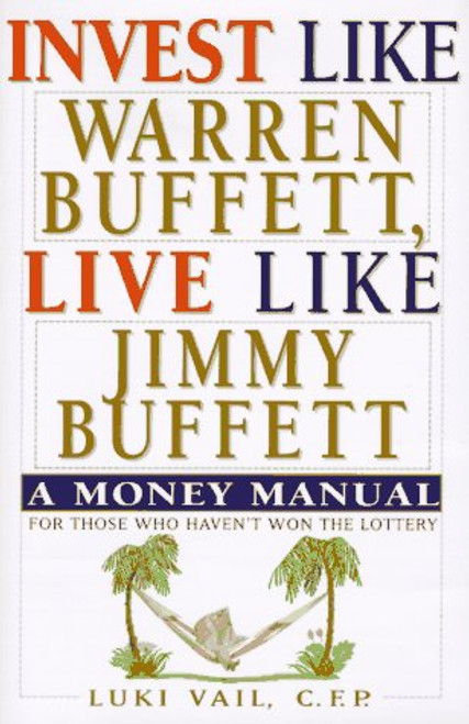 Invest Like Warren Buffett, Live Like Jimmy Buffett: A Money Manual for Those Who Haven't Won the Lottery