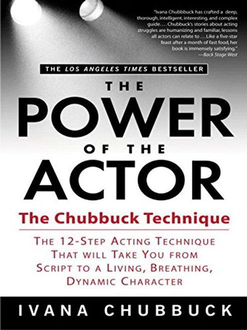 The Power of the Actor: The Chubbuck Technique -- The 12-Step Acting Technique That Will Take You from Script to a Living, Breathing, Dynamic Character