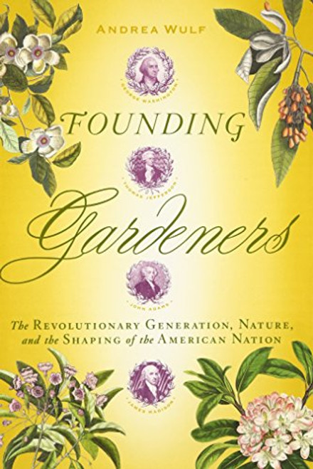 Founding Gardeners: The Revolutionary Generation, Nature, and the Shaping of the American Nation