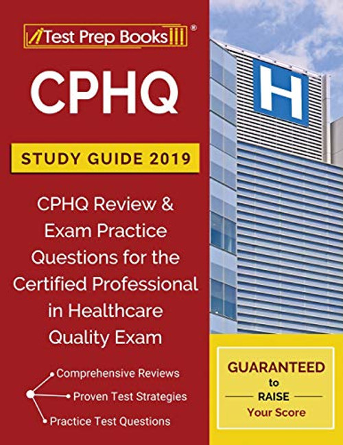 CPHQ Study Guide 2019: CPHQ Review & Exam Practice Questions for the Certified Professional in Healthcare Quality Exam