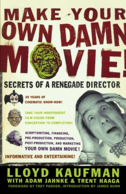 Make Your Own Damn Movie!: Secrets of a Renegade Director