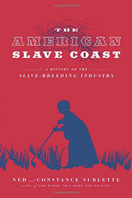 The American Slave Coast: A History of the Slave-Breeding Industry