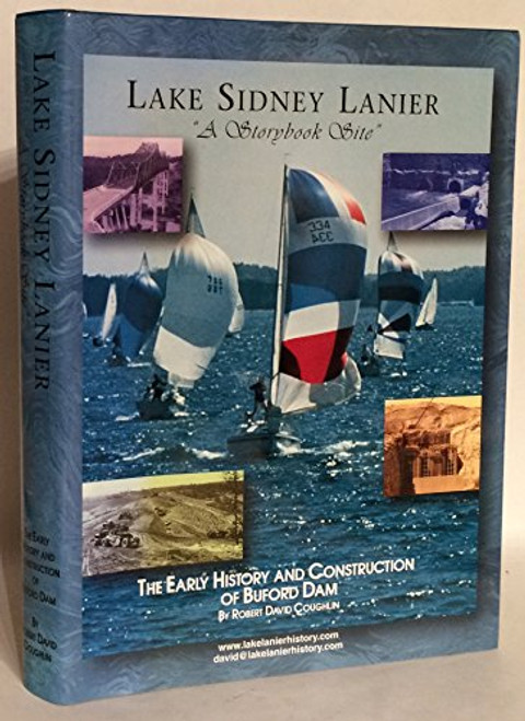 Lake Sidney Lanier A Storybook Site: The Early History & Construction of Buford Dam