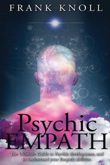 Psychic Empath: The Ultimate Guide to Psychic development, and to understand your Empath abilities. (Volume 2)
