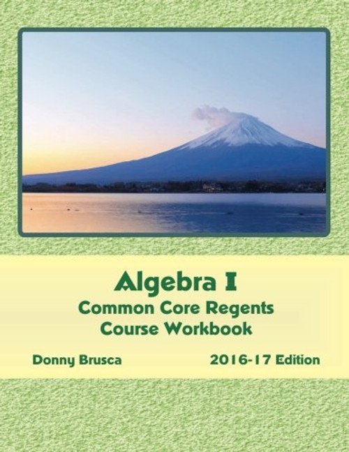 Algebra I Common Core Regents Course Workbook: 2016-17 Edition