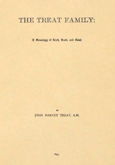 The Treat Family: A Genealogy of Trott, Tratt, and Treat for Fifteen Generations, and Four Hundred and Fifty Years in England and America