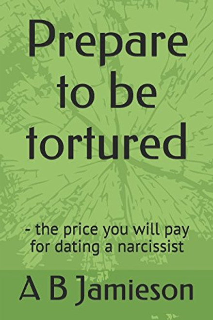 Prepare to be tortured: - the price you will pay for dating a narcissist