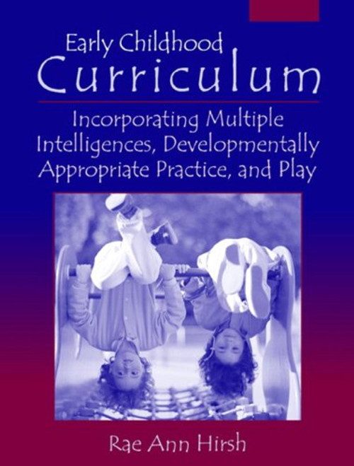 Early Childhood Curriculum: Incorporating Multiple Intelligences, Developmentally Appropriate Practices, and Play